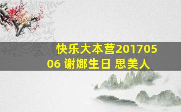 快乐大本营20170506 谢娜生日 思美人